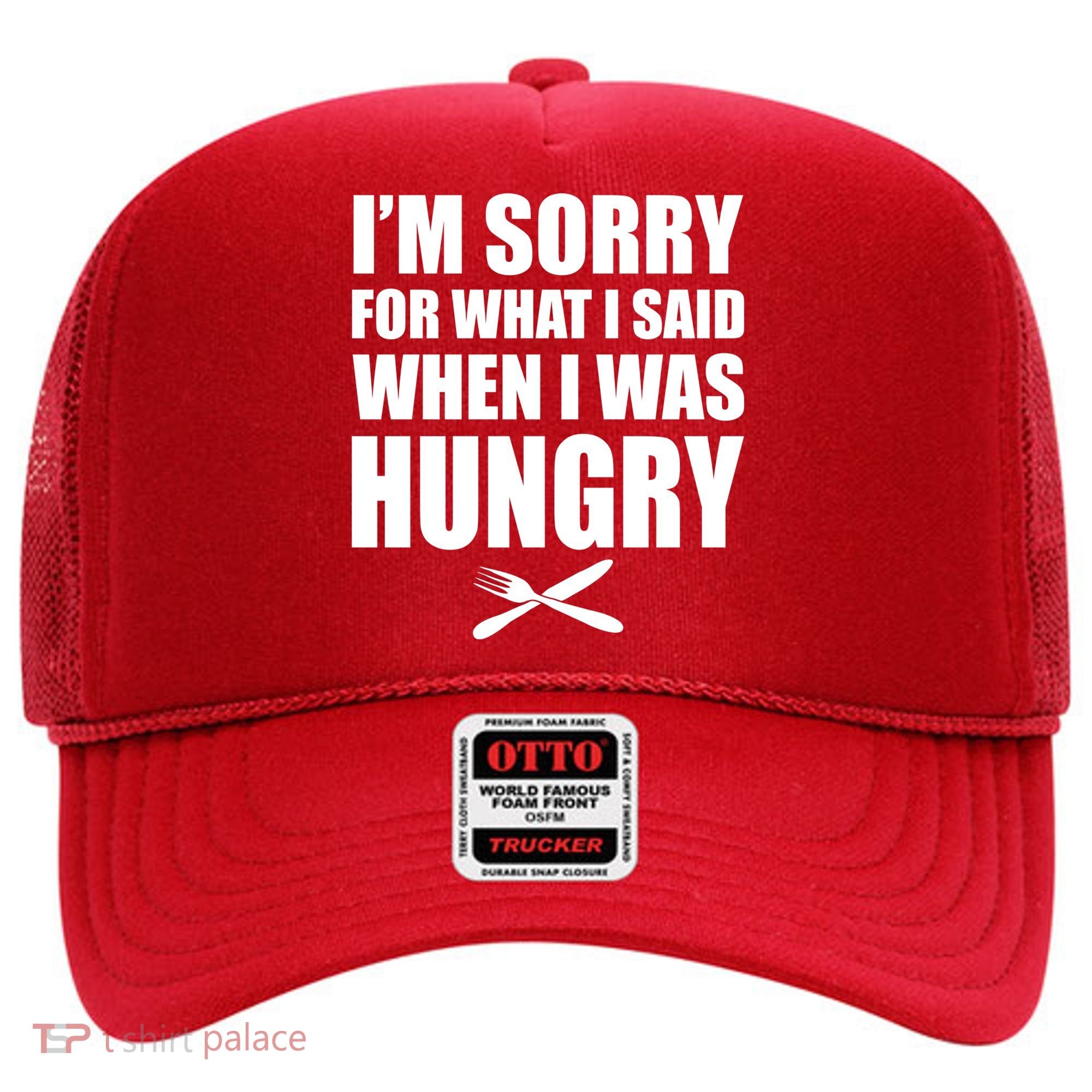 I'm Sorry For What I Said I Was Hungry Hat