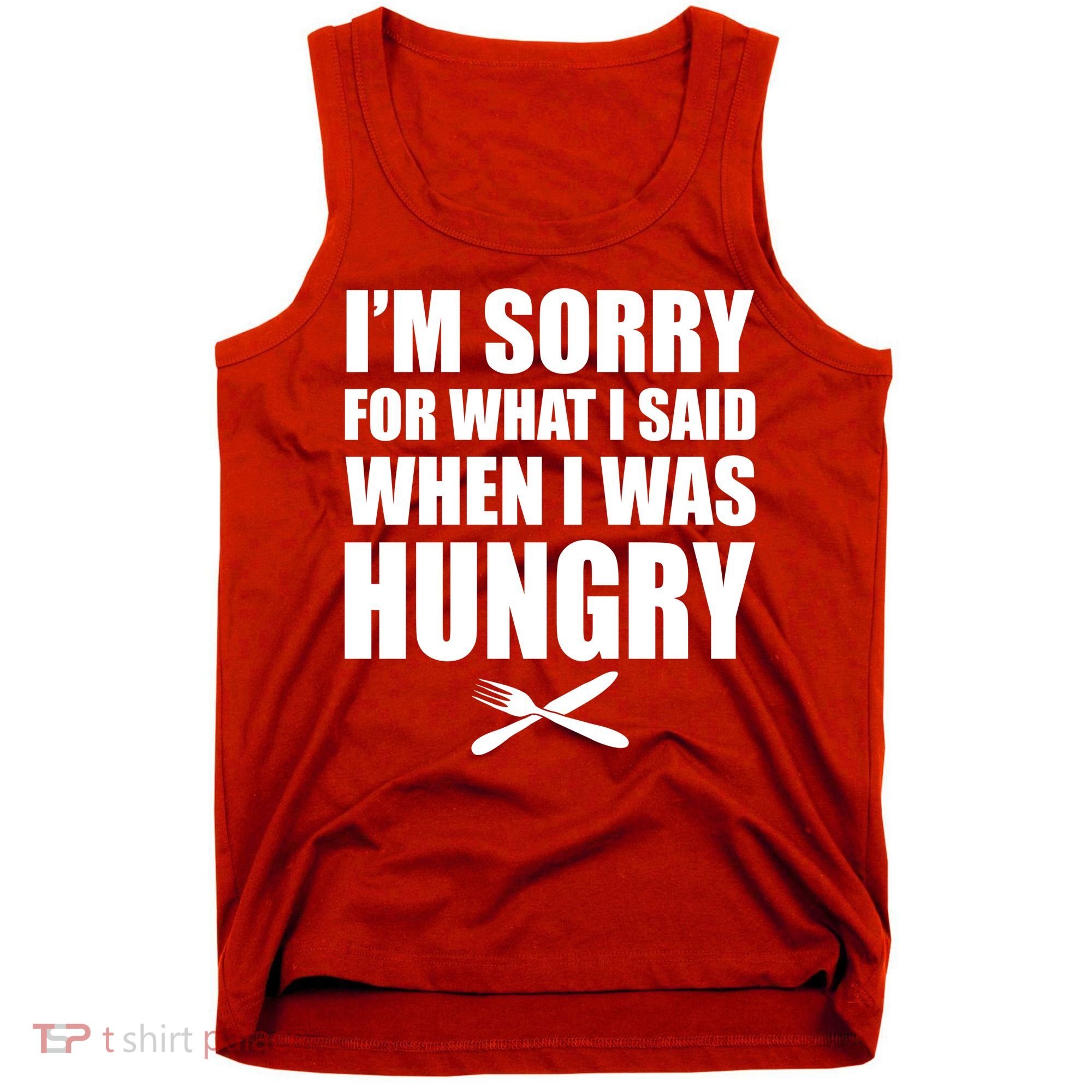 I'm Sorry For What I Said I Was Hungry Tank Top