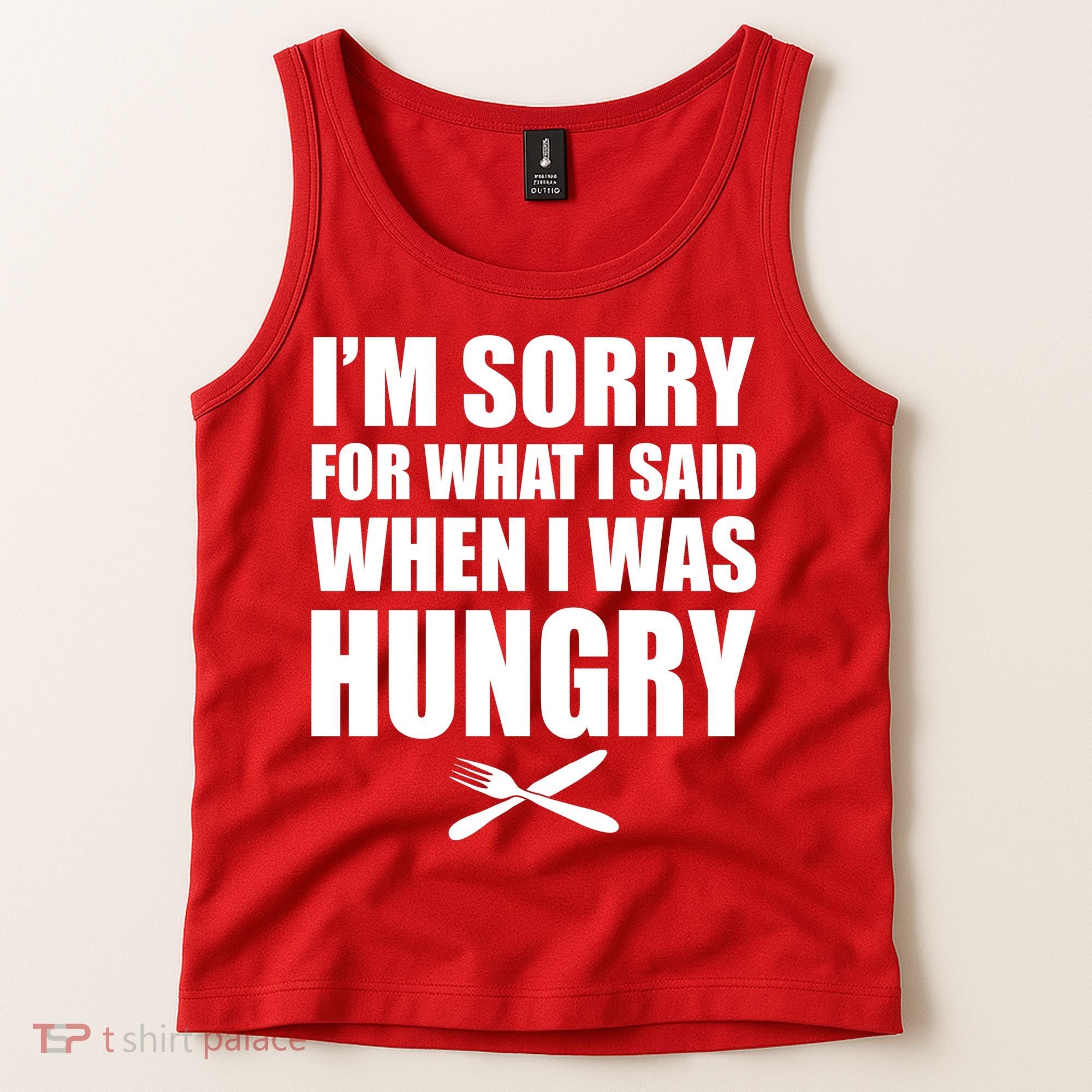 I'm Sorry For What I Said I Was Hungry Tank Top
