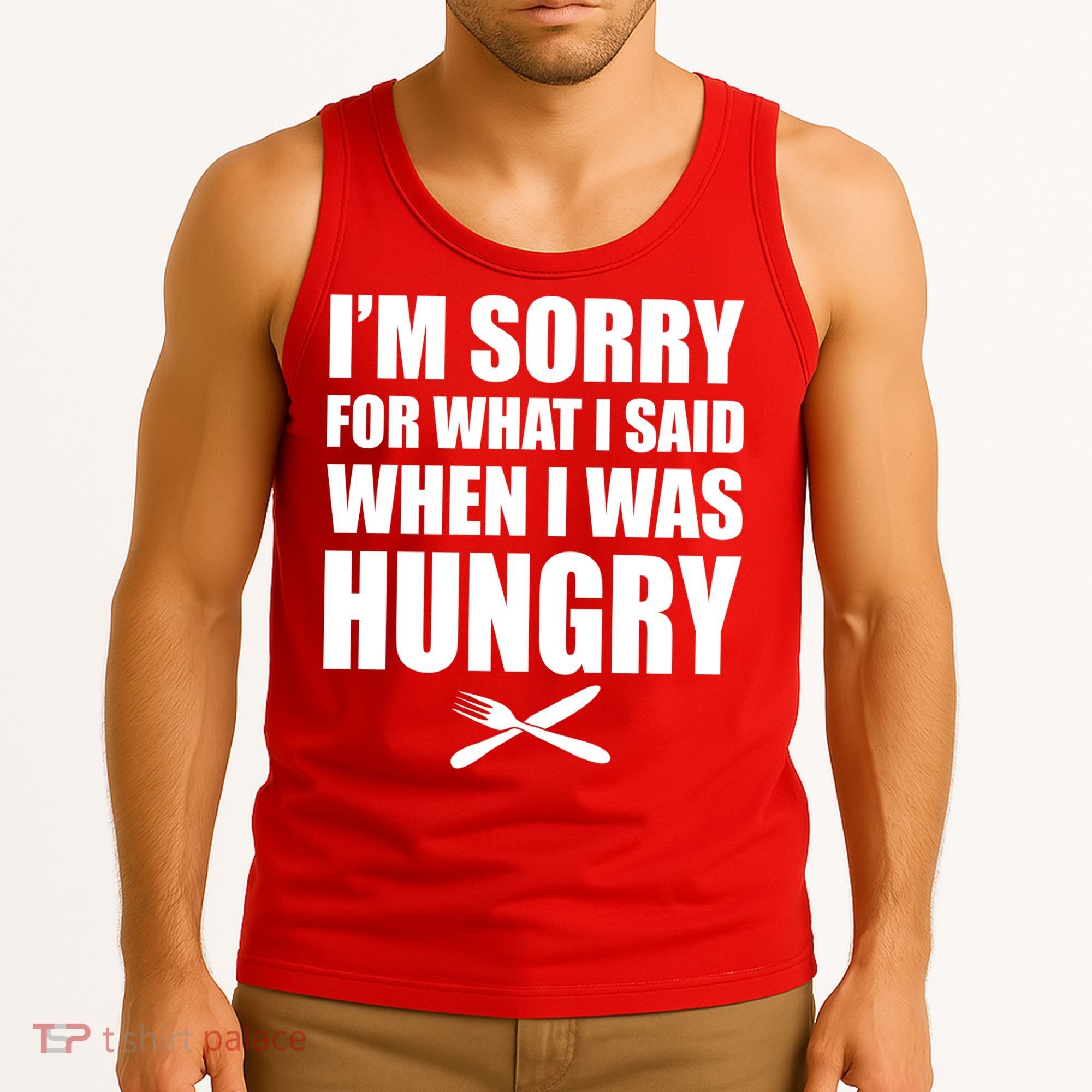 I'm Sorry For What I Said I Was Hungry Tank Top