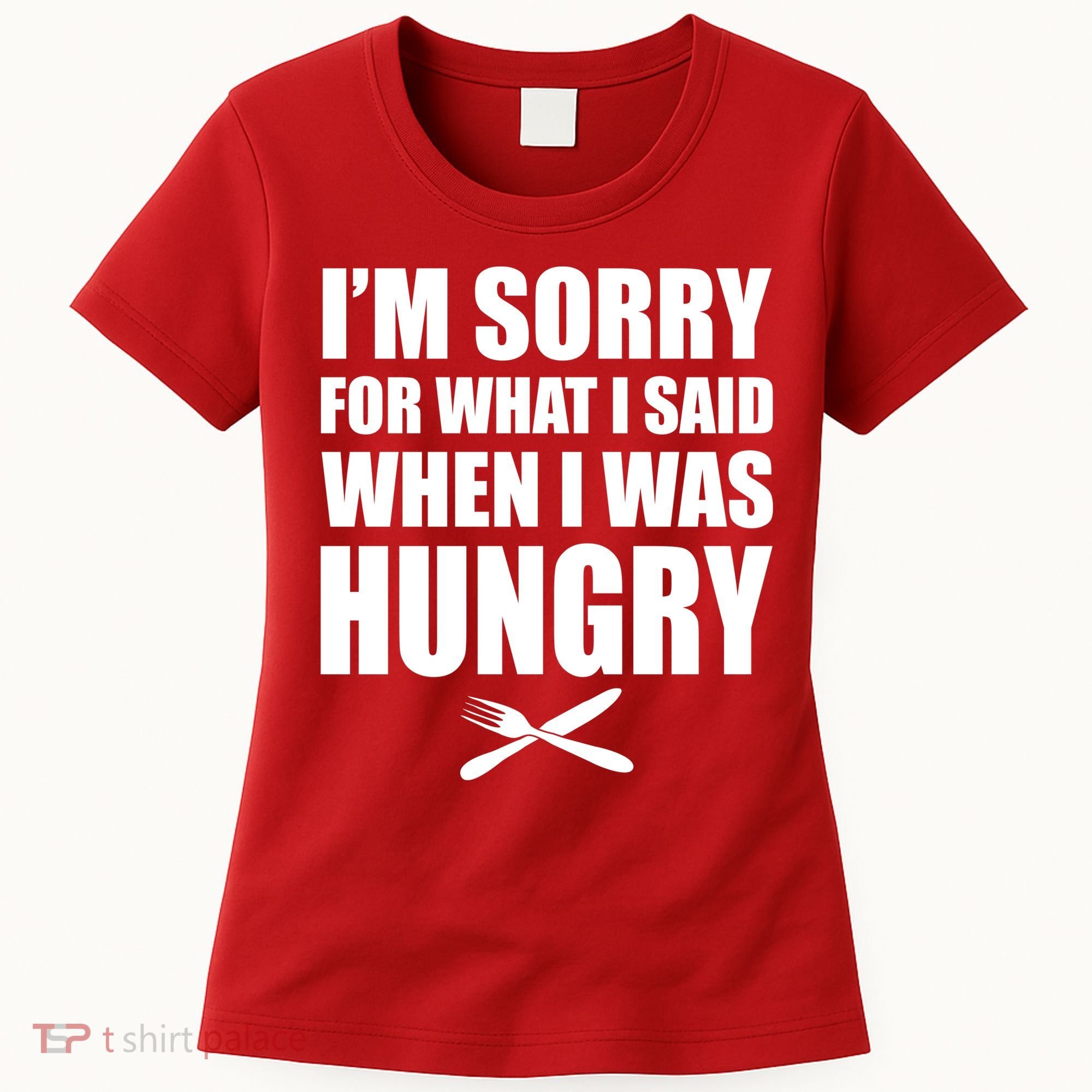 I'm Sorry For What I Said I Was Hungry Women's T-Shirt