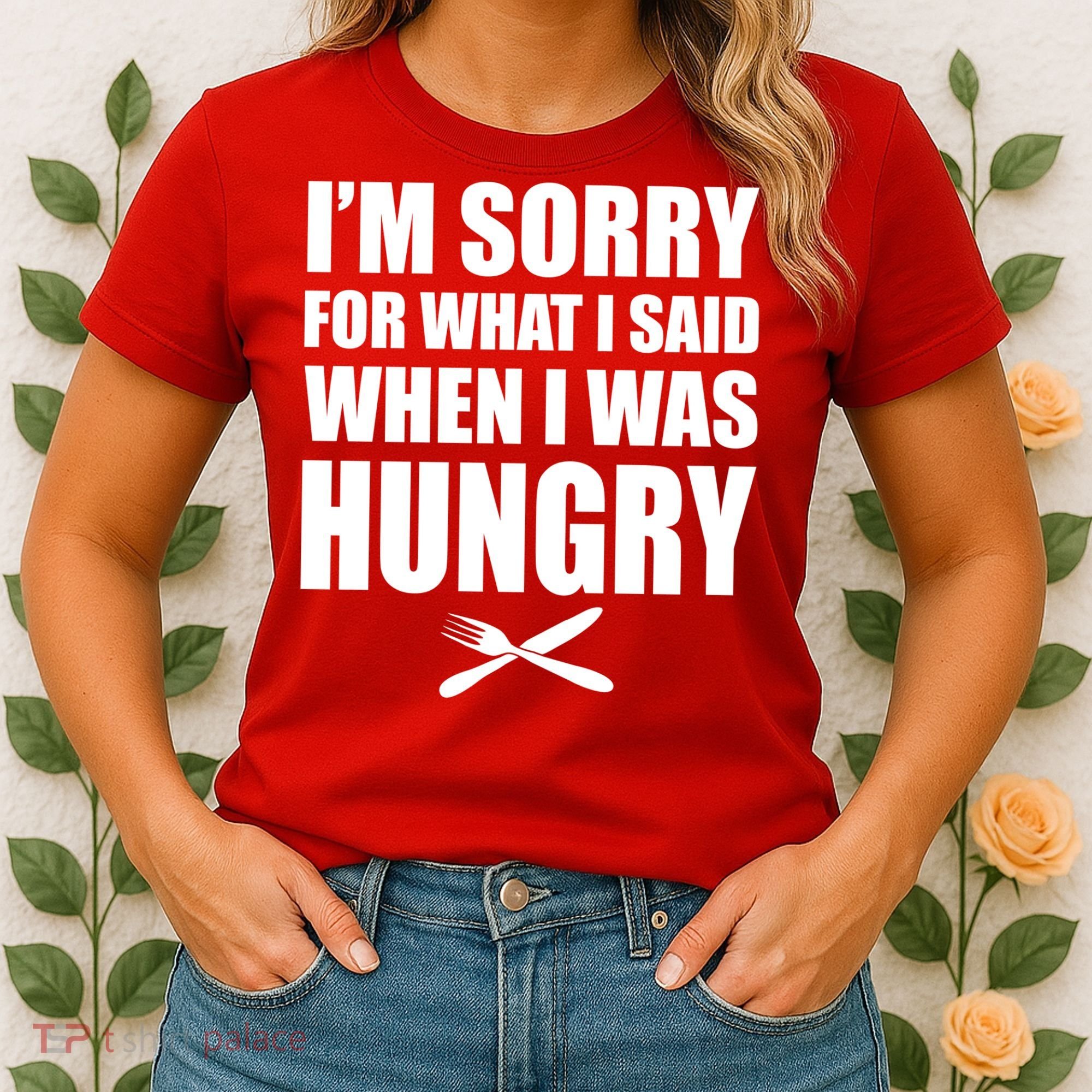 I'm Sorry For What I Said I Was Hungry Women's T-Shirt