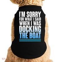 I'm Sorry For What I Said While Docking The Boat Doggie Tank thumb 0