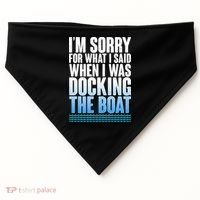 I'm Sorry For What I Said While Docking The Boat USA-Made Doggie Bandana thumb 0