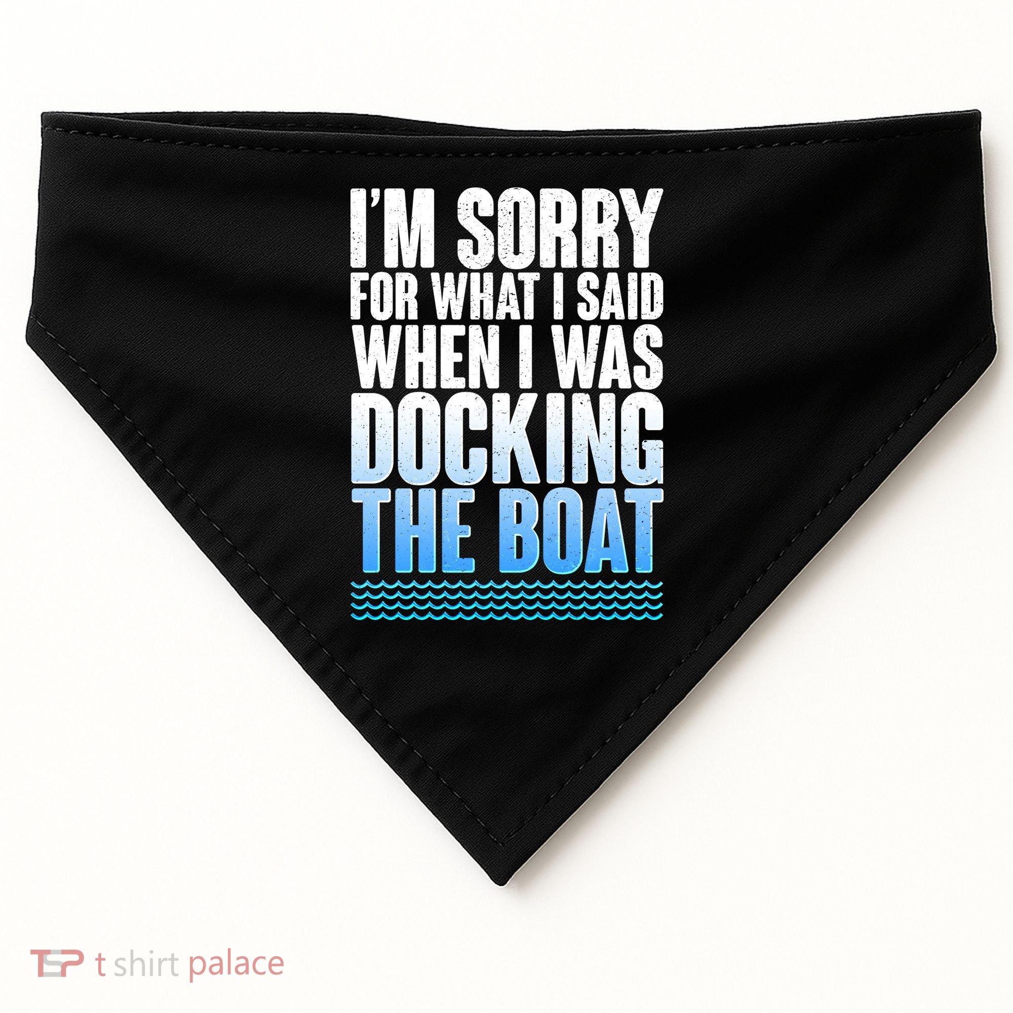 I'm Sorry For What I Said While Docking The Boat USA-Made Doggie Bandana