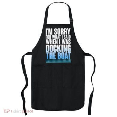 I'm Sorry For What I Said While Docking The Boat Apron