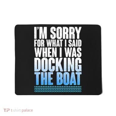 I'm Sorry For What I Said While Docking The Boat Mousepad