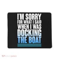 I'm Sorry For What I Said While Docking The Boat Mousepad thumb 0