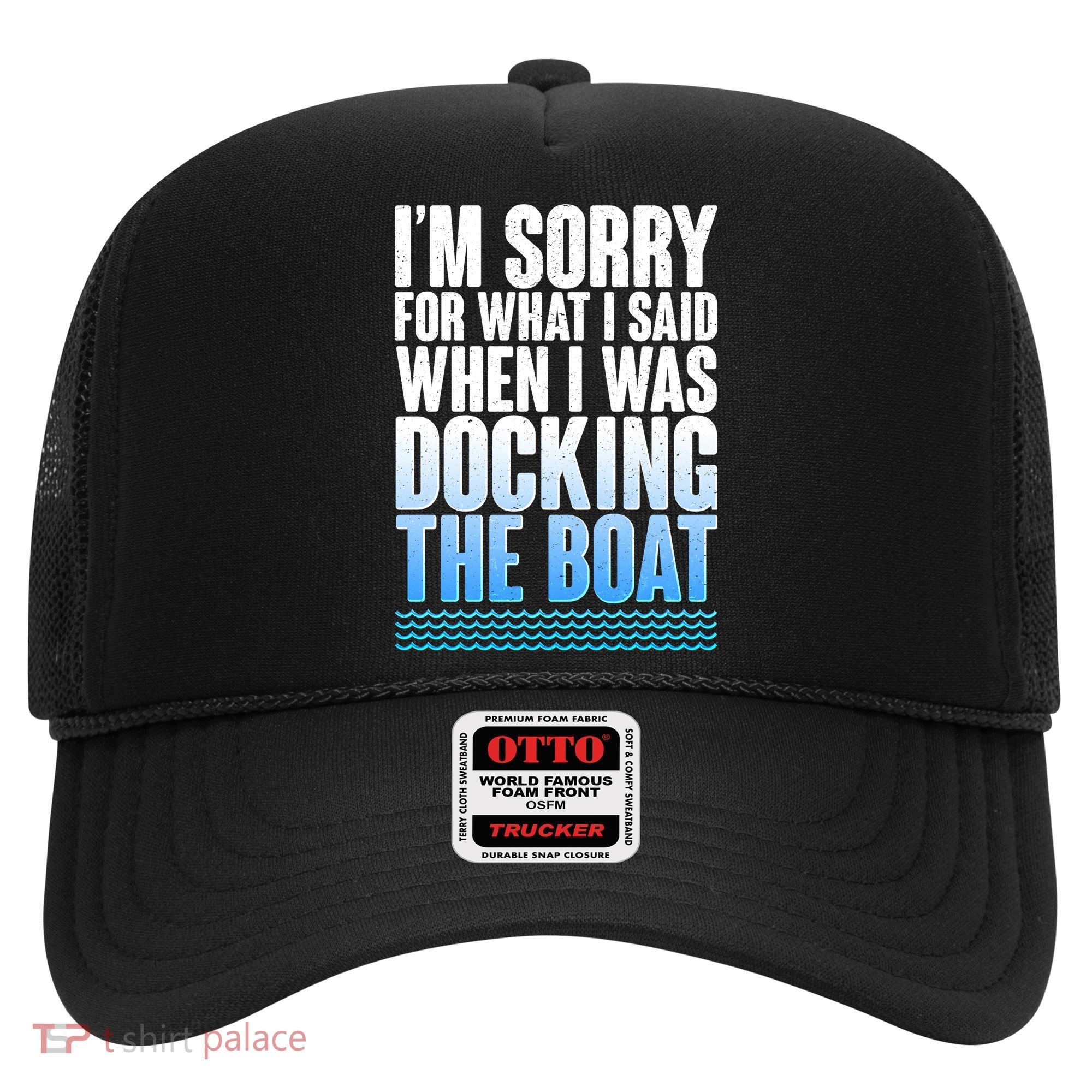 I'm Sorry For What I Said While Docking The Boat Hat