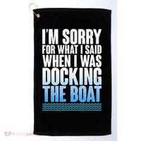 I'm Sorry For What I Said While Docking The Boat Golf Towel thumb 0