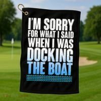 I'm Sorry For What I Said While Docking The Boat Golf Towel thumb 1