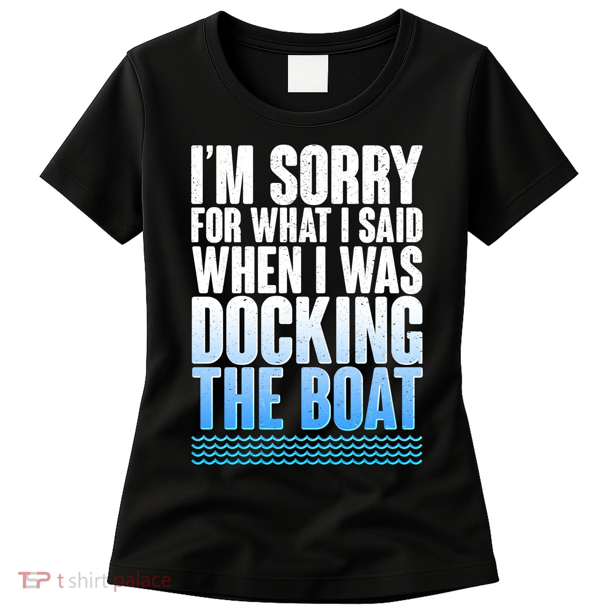 I'm Sorry For What I Said While Docking The Boat Women's T-Shirt