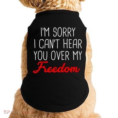 I'm Sorry I Can't Hear You Over My Freedom Doggie Tank