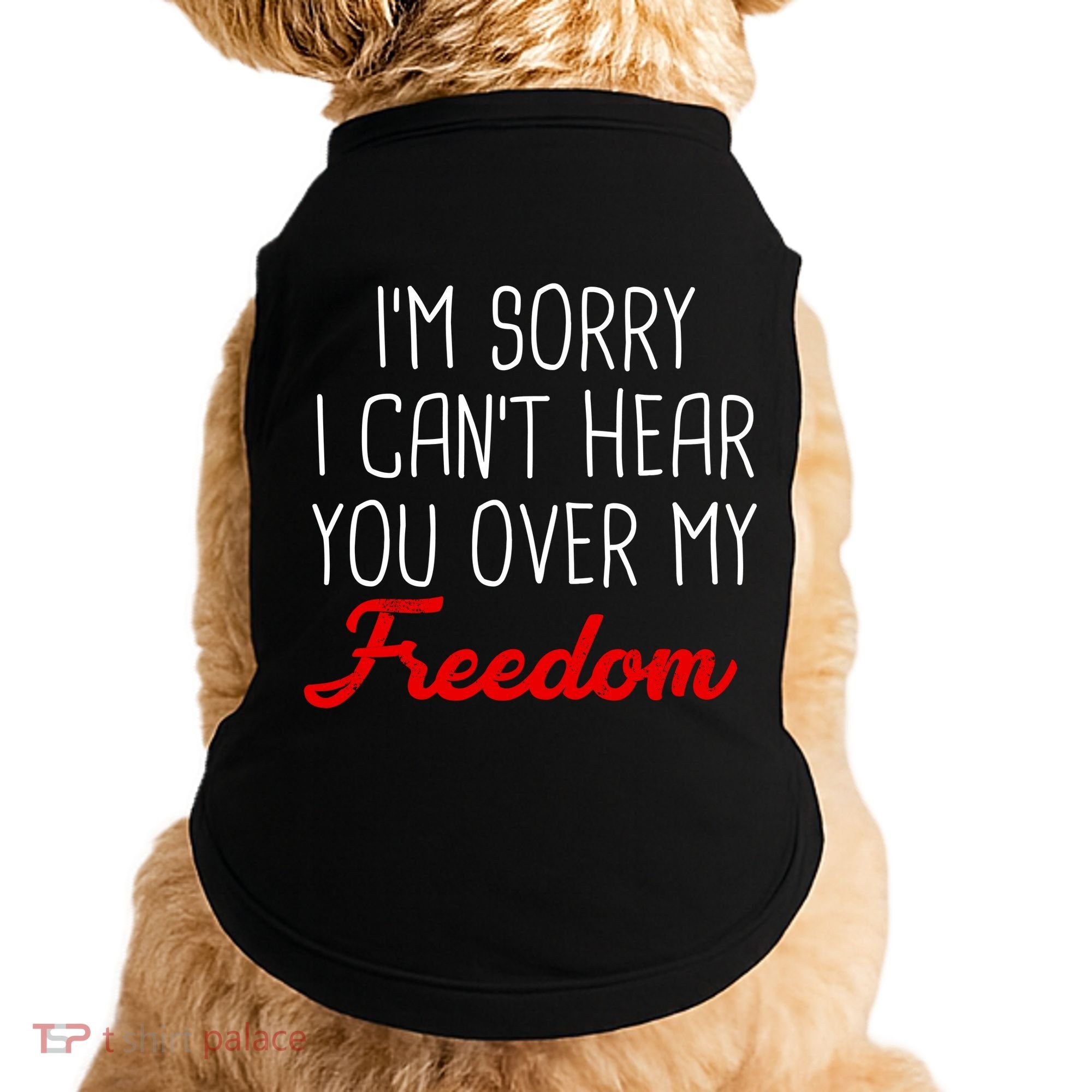 I'm Sorry I Can't Hear You Over My Freedom Doggie Tank