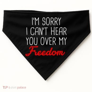 I'm Sorry I Can't Hear You Over My Freedom USA-Made Doggie Bandana