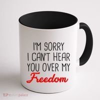 I'm Sorry I Can't Hear You Over My Freedom Coffee Mug thumb 1