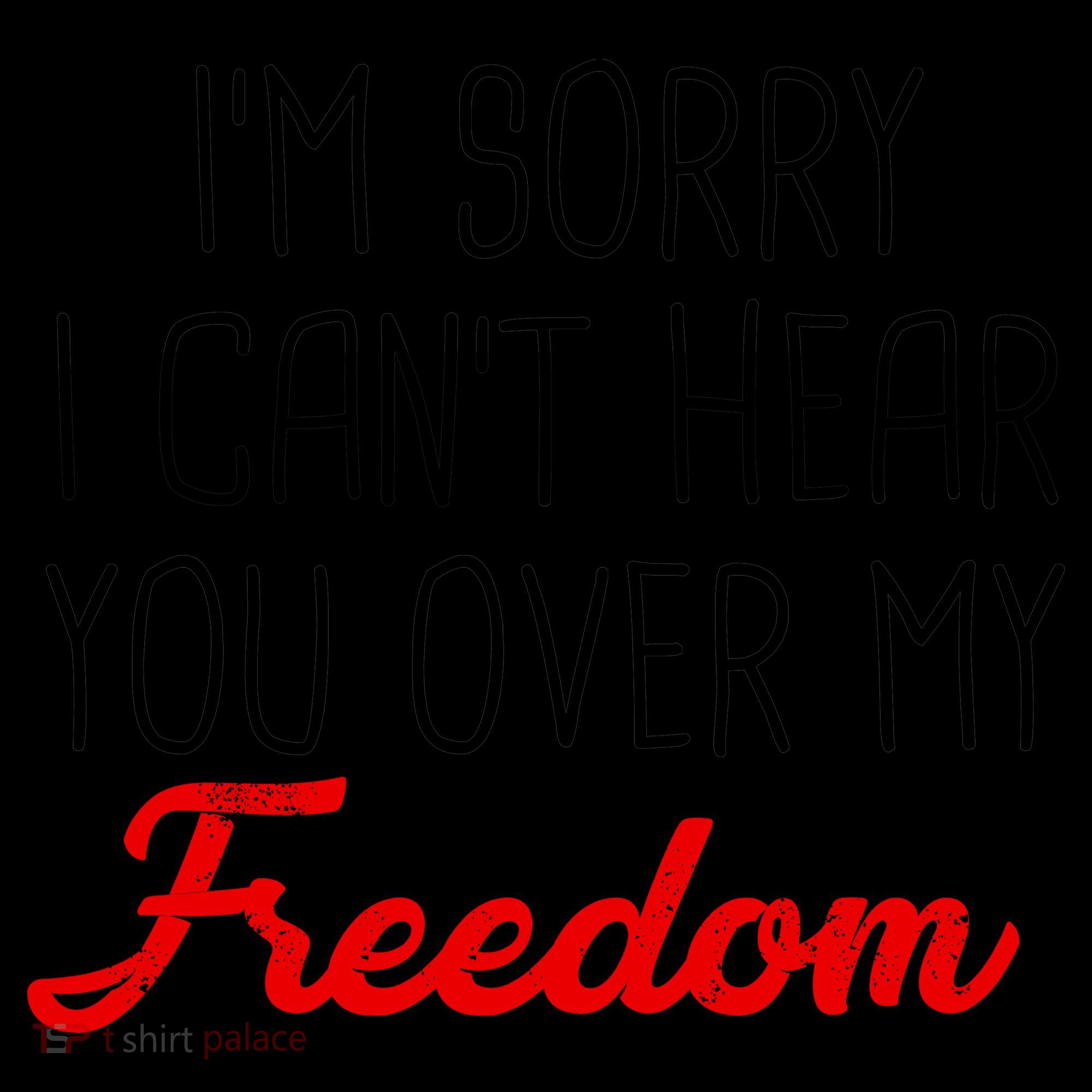 I'm Sorry I Can't Hear You Over My Freedom Coffee Mug
