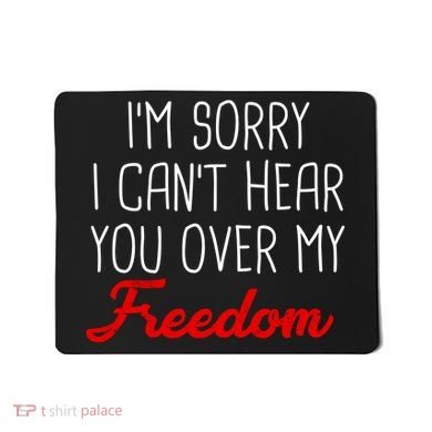 I'm Sorry I Can't Hear You Over My Freedom Mousepad