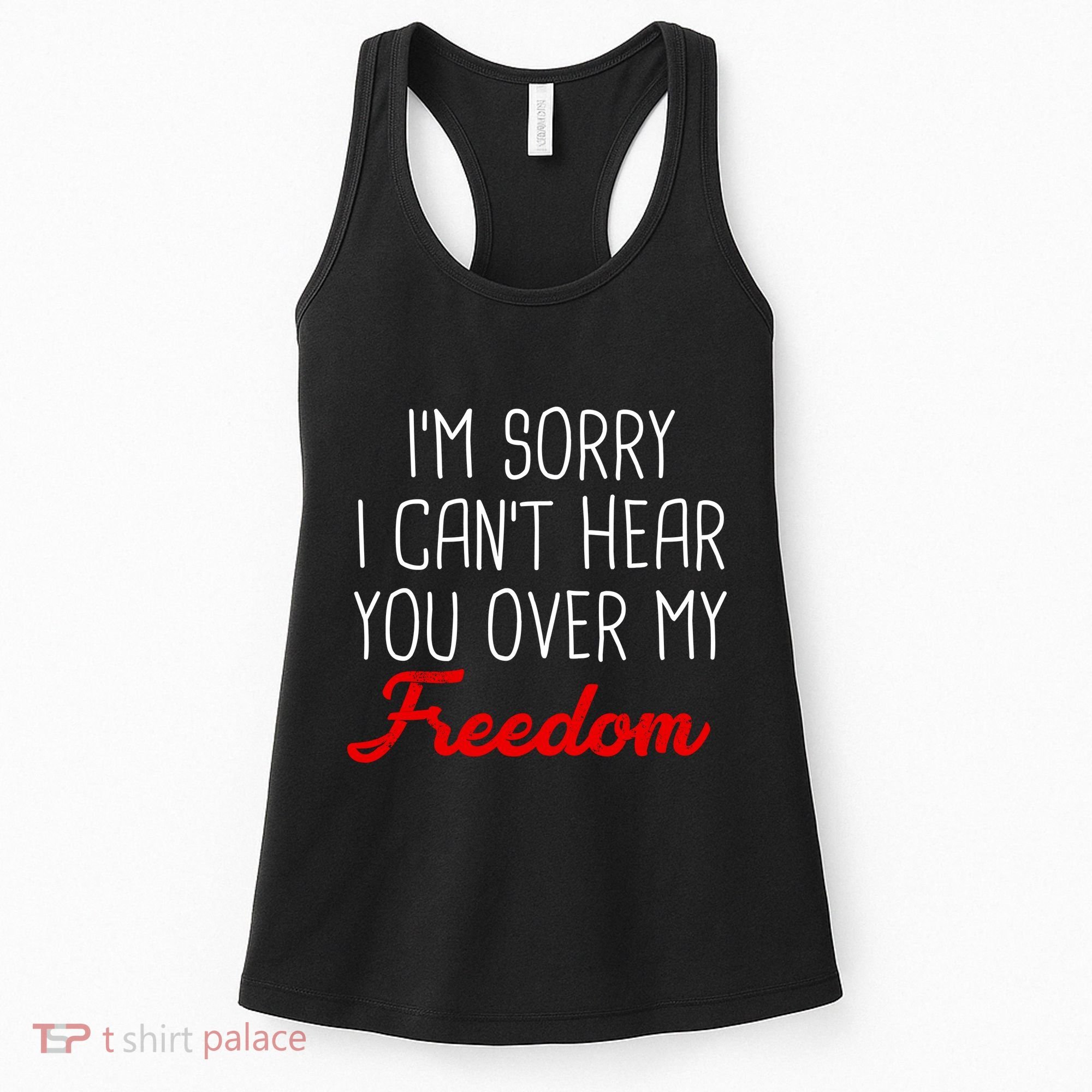 I'm Sorry I Can't Hear You Over My Freedom Women's Tank Top