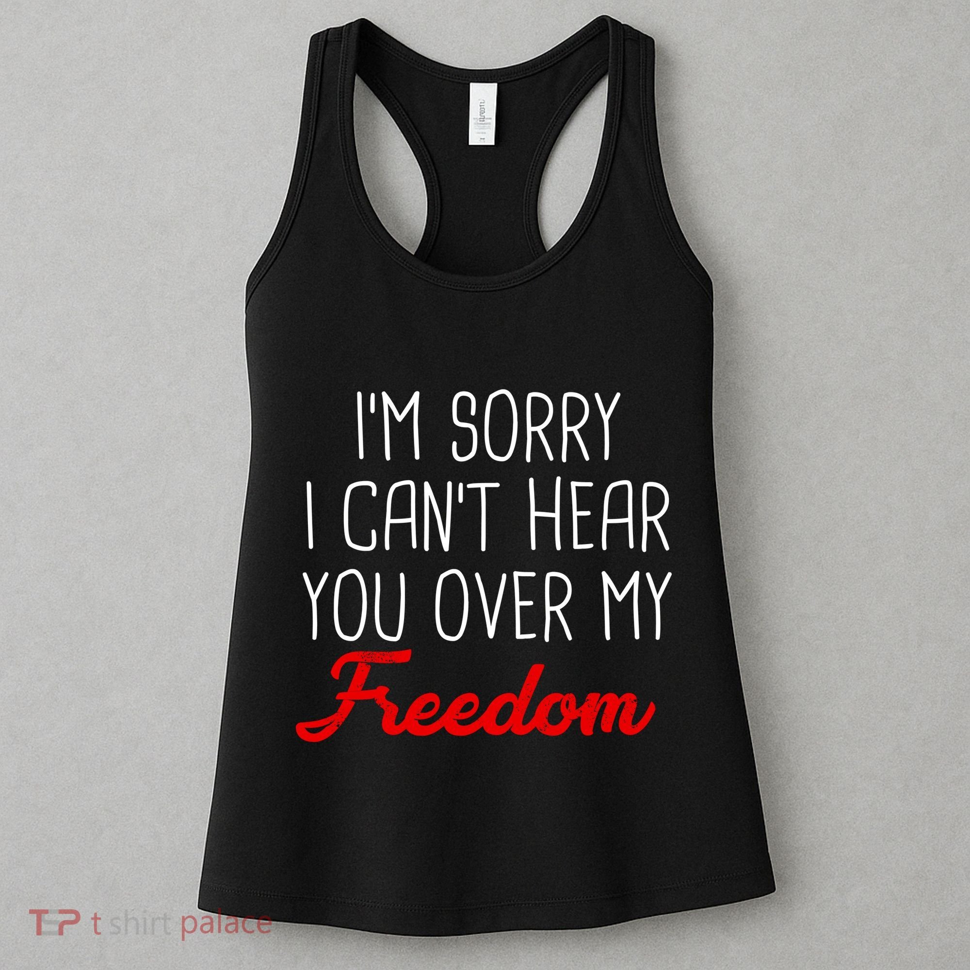 I'm Sorry I Can't Hear You Over My Freedom Women's Tank Top