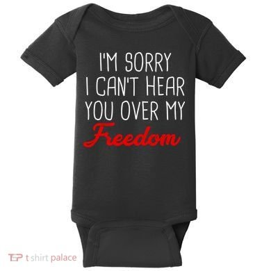 I'm Sorry I Can't Hear You Over My Freedom Baby Bodysuit