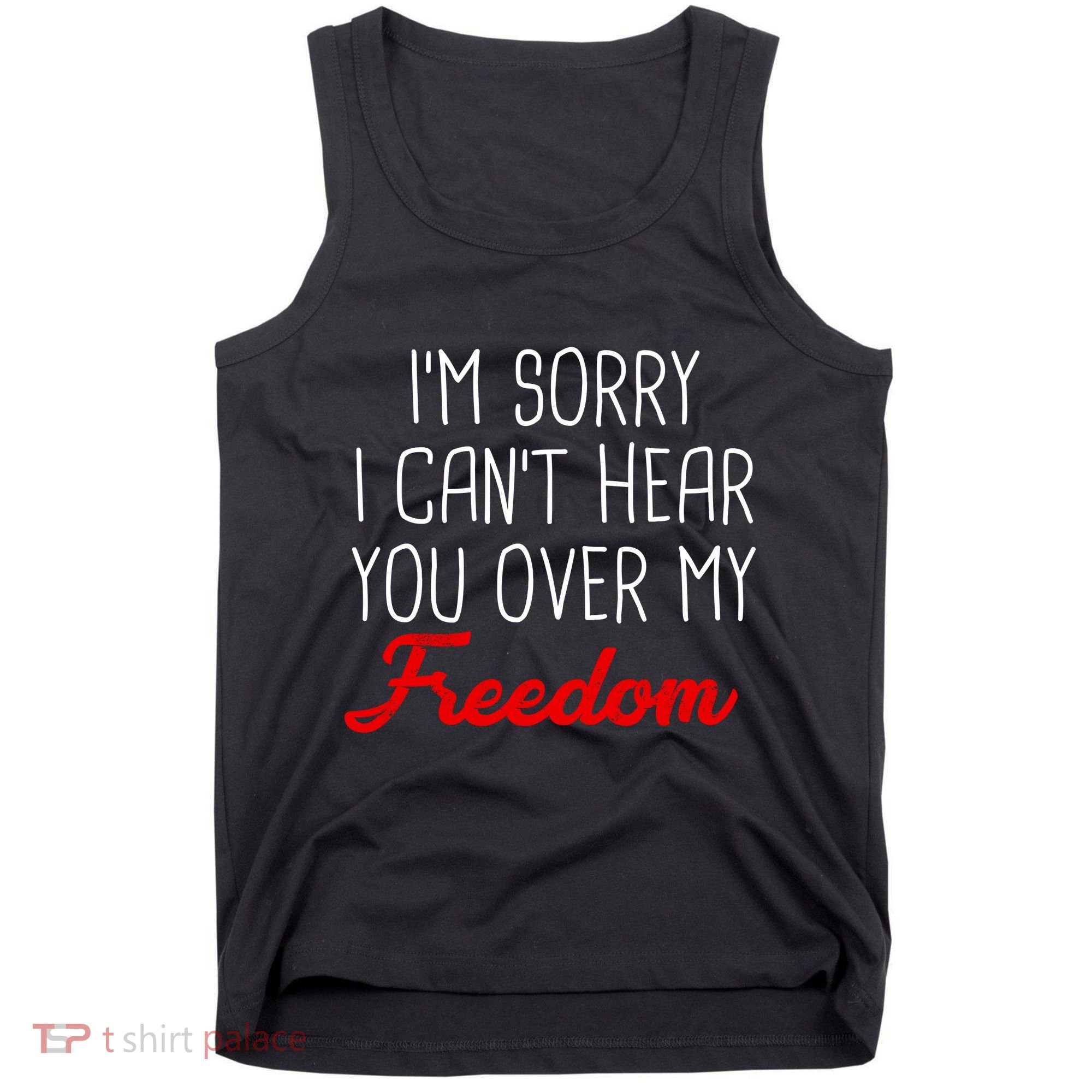 I'm Sorry I Can't Hear You Over My Freedom Tank Top