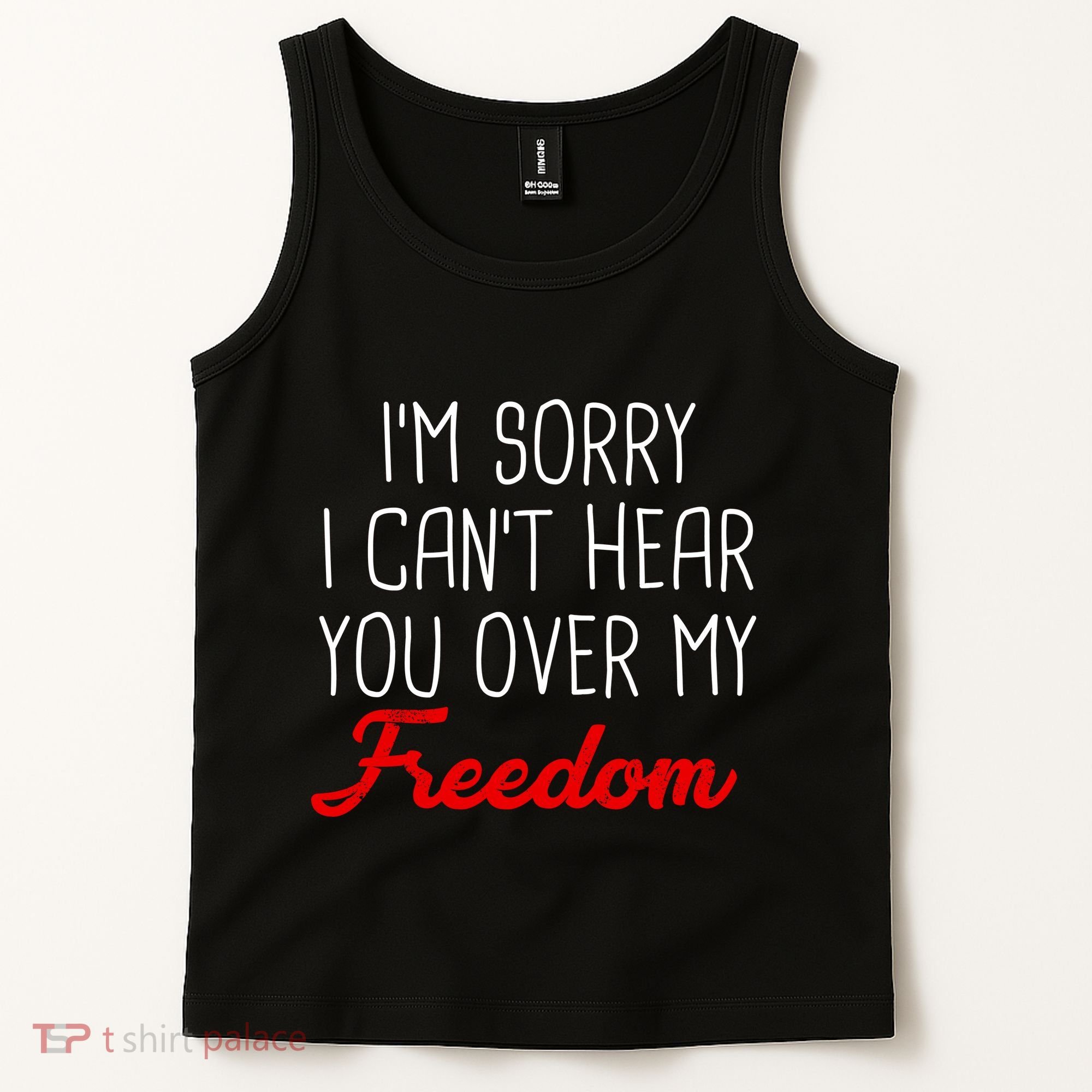 I'm Sorry I Can't Hear You Over My Freedom Tank Top