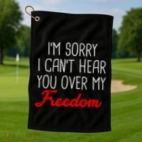 I'm Sorry I Can't Hear You Over My Freedom Golf Towel thumb 1