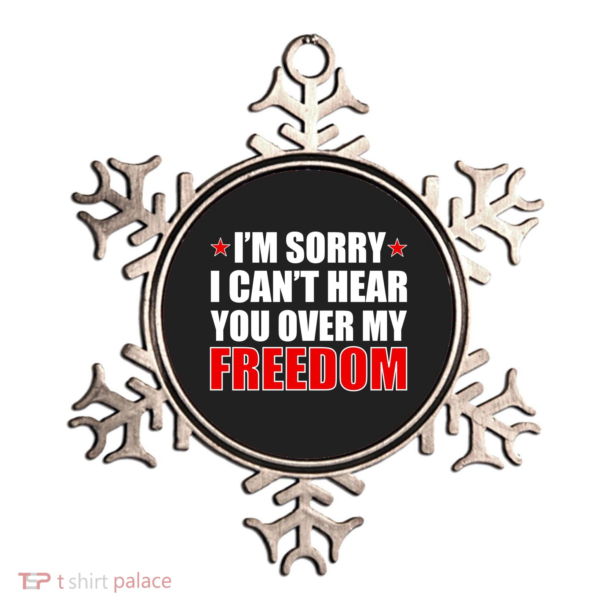 I'm Sorry I Can't Hear You Over My Freedom USA Ornament