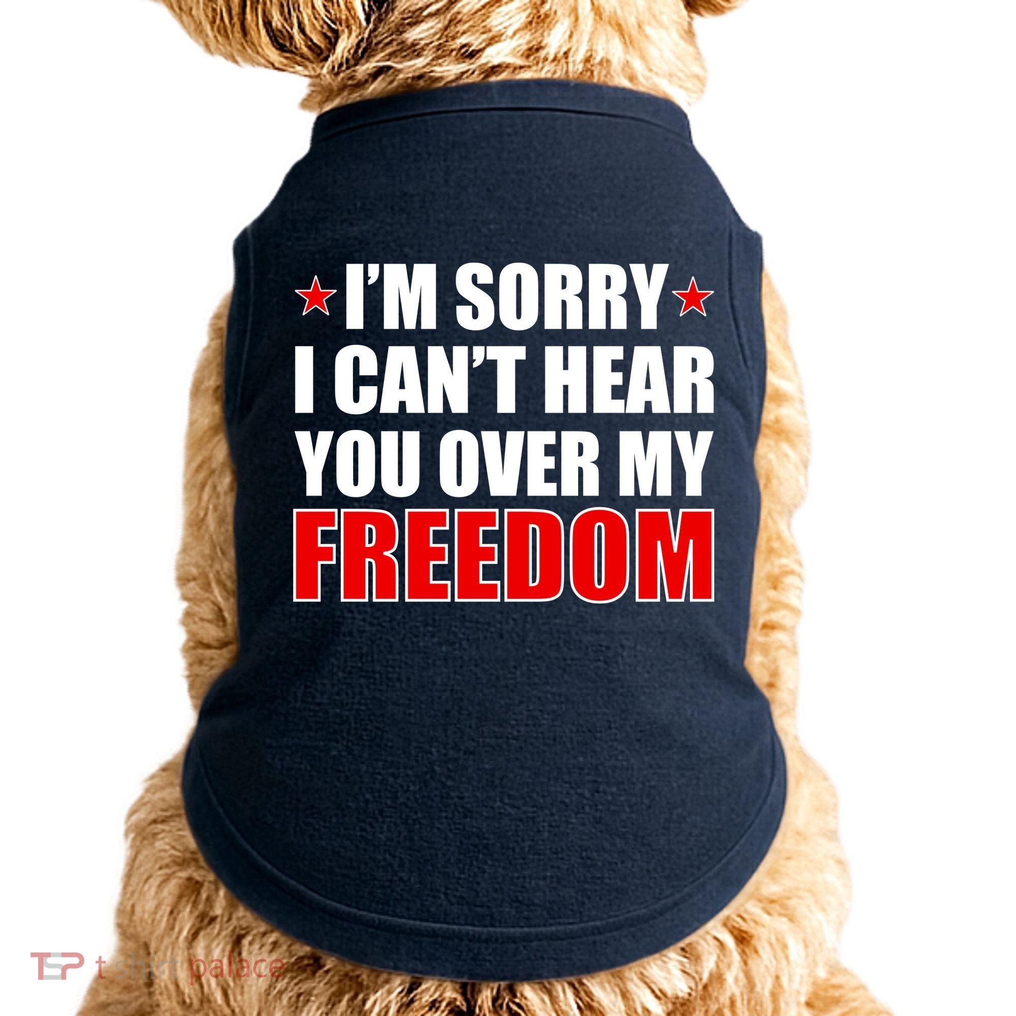 I'm Sorry I Can't Hear You Over My Freedom USA Doggie Tank