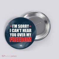 I'm Sorry I Can't Hear You Over My Freedom USA Button thumb 0