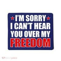 I'm Sorry I Can't Hear You Over My Freedom USA Mousepad thumb 0