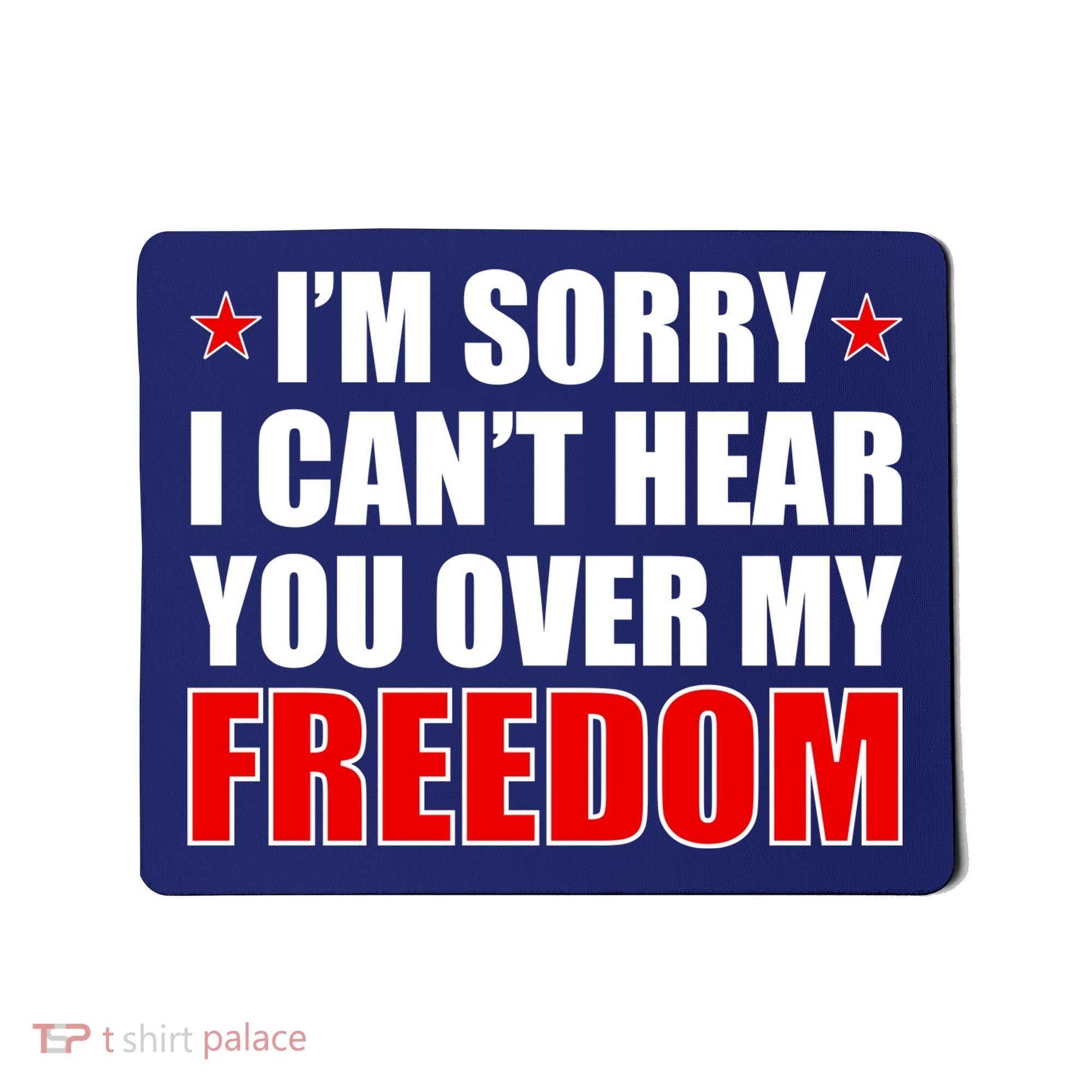 I'm Sorry I Can't Hear You Over My Freedom USA Mousepad