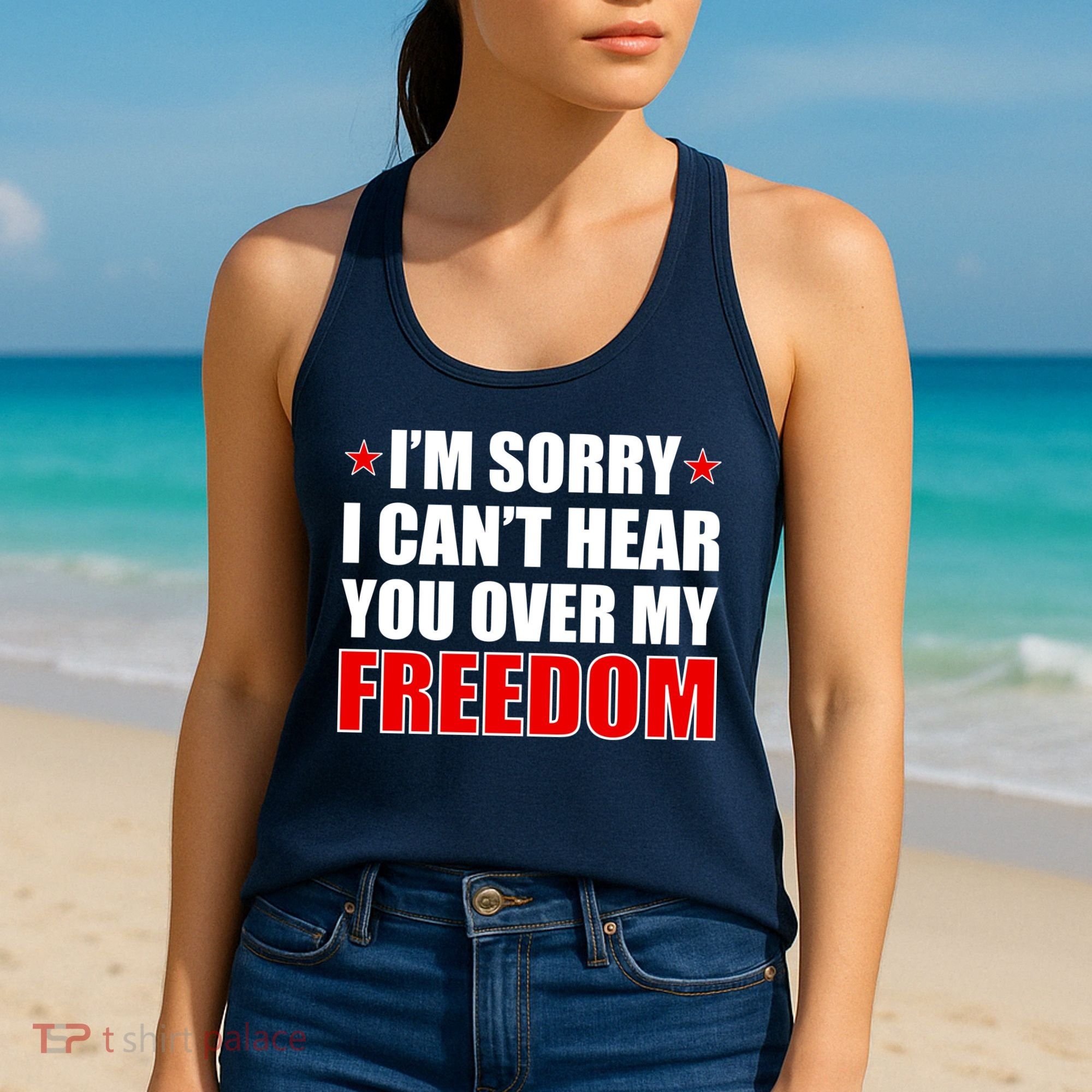 I'm Sorry I Can't Hear You Over My Freedom USA Women's Tank Top