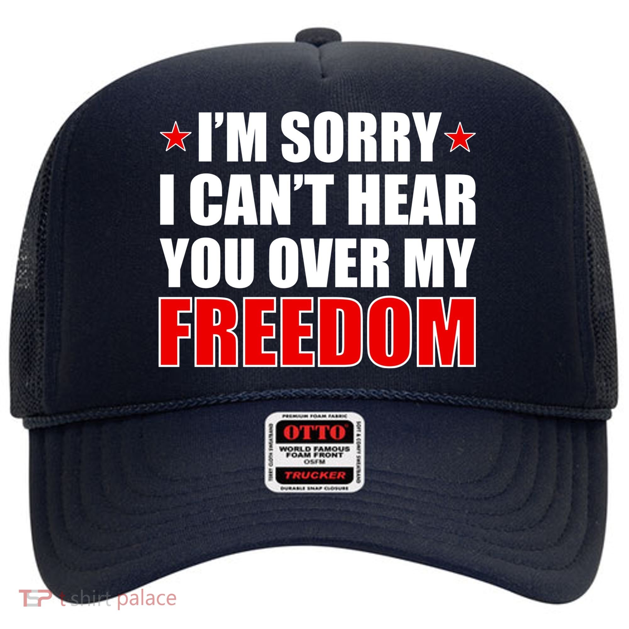 I'm Sorry I Can't Hear You Over My Freedom USA Hat