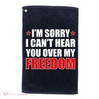 I'm Sorry I Can't Hear You Over My Freedom USA Golf Towel thumb 0