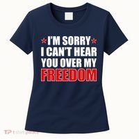 I'm Sorry I Can't Hear You Over My Freedom USA Women's T-Shirt thumb 0