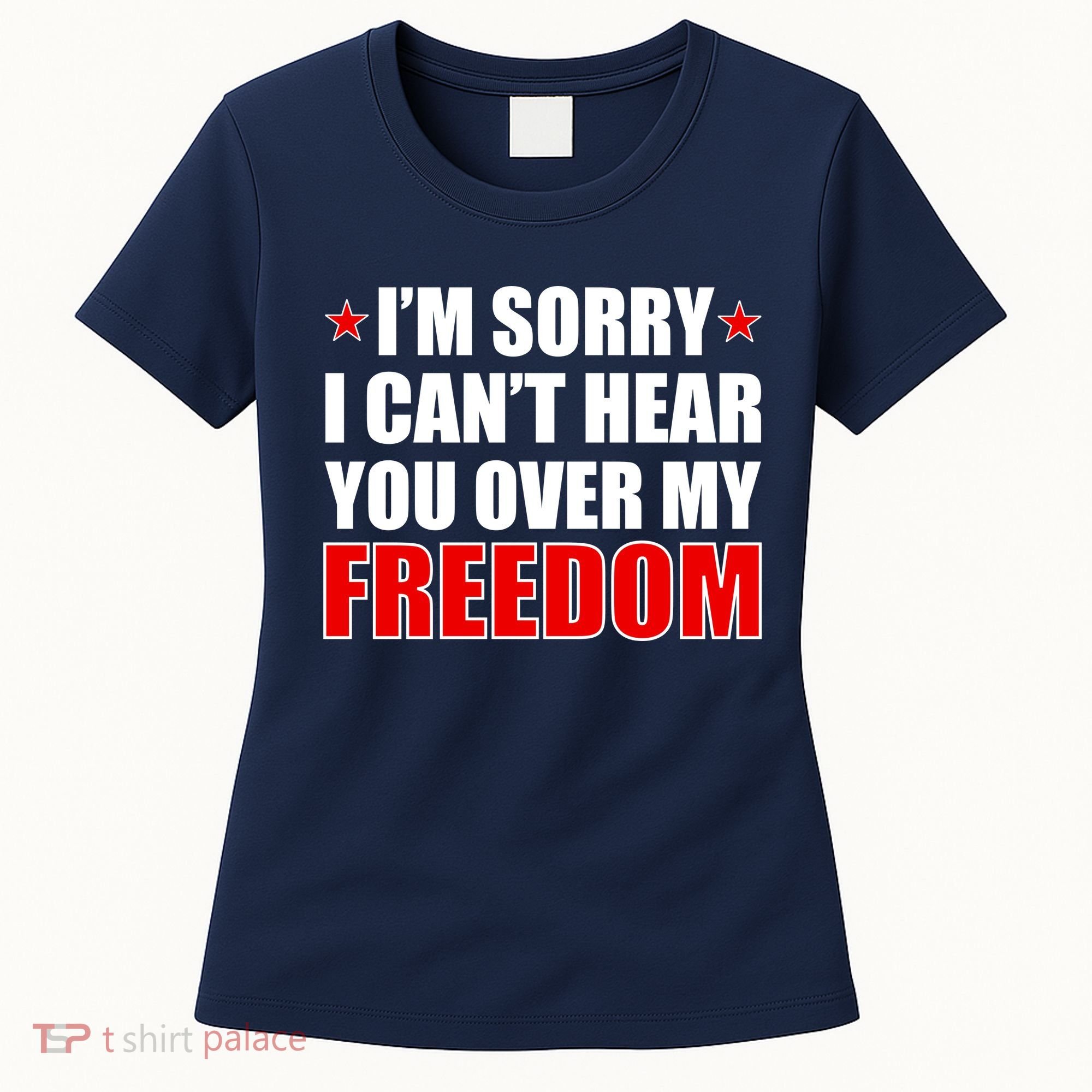 I'm Sorry I Can't Hear You Over My Freedom USA Women's T-Shirt
