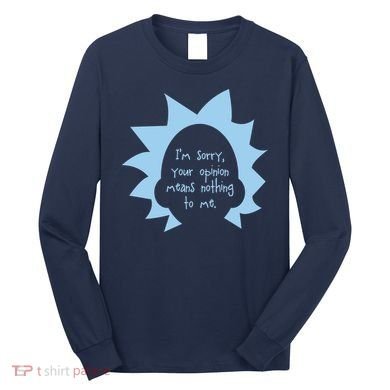 I'm Sorry Your Opinion Means Nothing To Me Long Sleeve Shirt