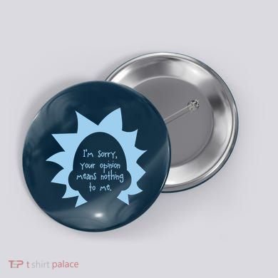I'm Sorry Your Opinion Means Nothing To Me Button