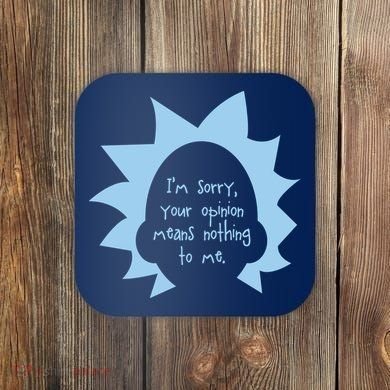 I'm Sorry Your Opinion Means Nothing To Me Coaster