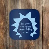 I'm Sorry Your Opinion Means Nothing To Me Coaster thumb 0