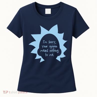I'm Sorry Your Opinion Means Nothing To Me Women's T-Shirt