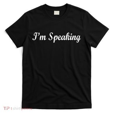 I'm Speaking T-Shirt