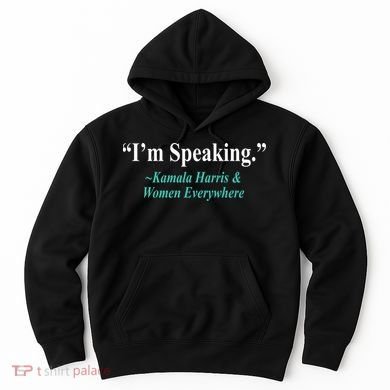 I'm Speaking Kamala Harris and Woman Everywhere Hoodie