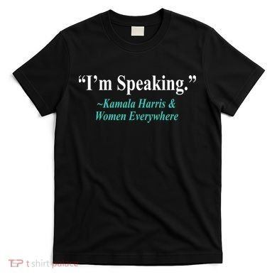 I'm Speaking Kamala Harris and Woman Everywhere T-Shirt