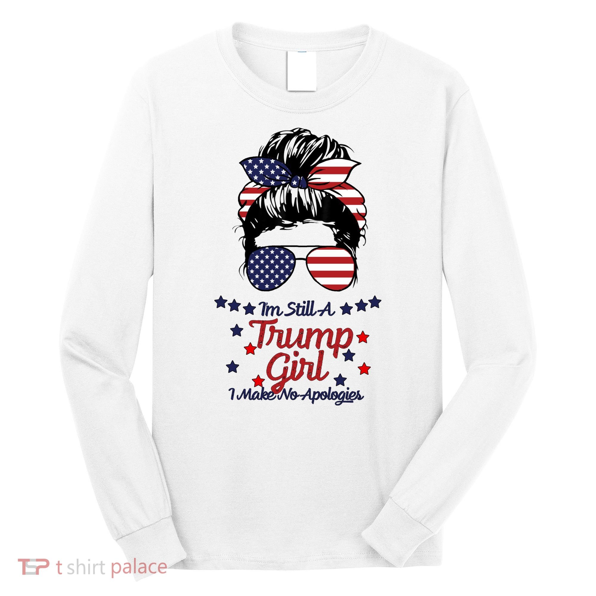 I'm Still A Trump Girl I Make No Apologies Trump 2024 Long Sleeve Shirt