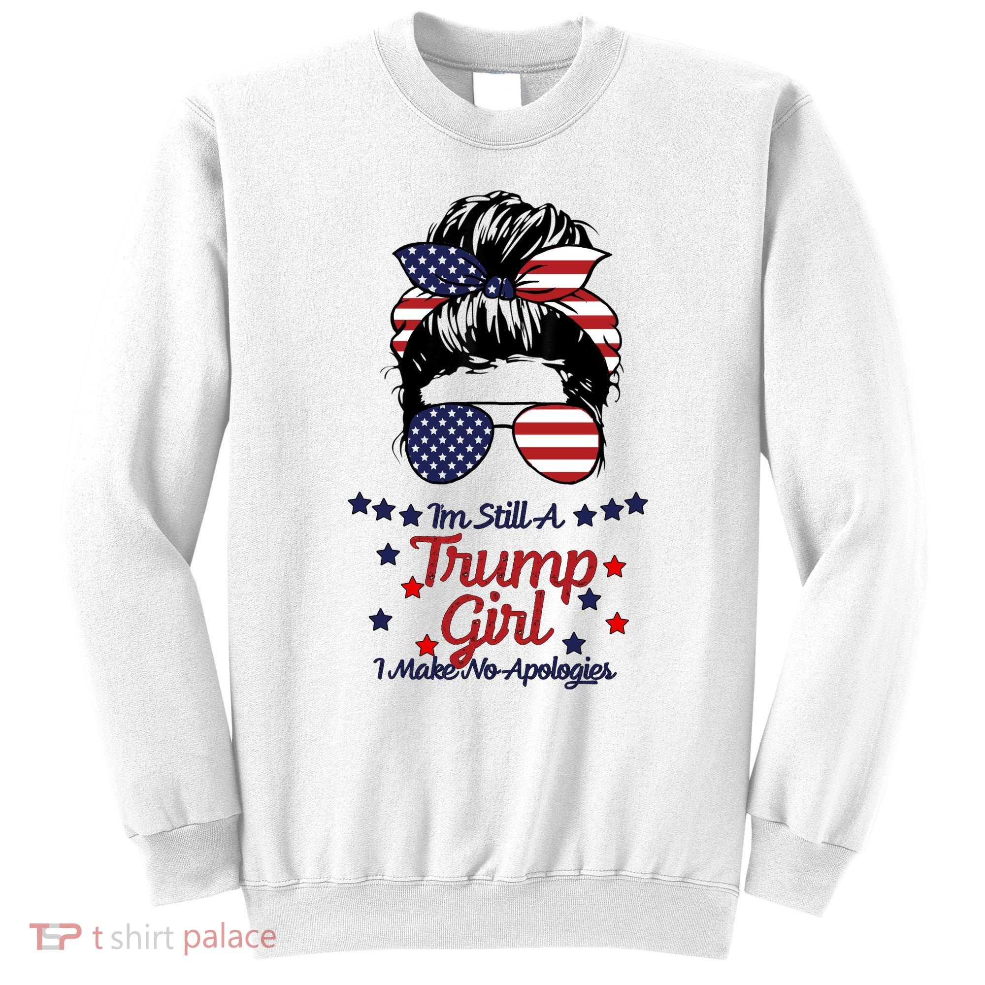 I'm Still A Trump Girl I Make No Apologies Trump 2024 Sweatshirt