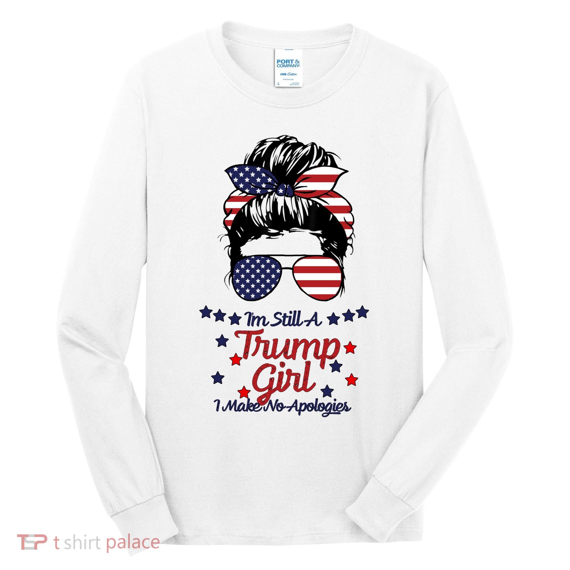I'm Still A Trump Girl I Make No Apologies Trump 2024 Tall Long Sleeve Shirt