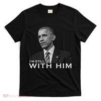 I'm Still With Him President Barack Obama Anti Trump T-Shirt thumb 0